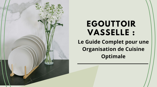 Egouttoir Vaisselle : Le Guide Complet pour une Organisation de Cuisine Optimale